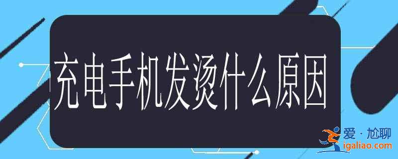 充电手机发烫什么原因？