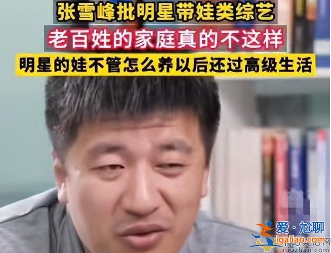 张雪峰批明星带娃类综艺 网友直言：敢说真话的人太少了