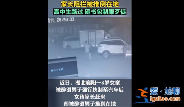 醉酒男子骚扰6岁女童将家长推翻在地，被路过高中生怒砸[路过高中生怒砸]？