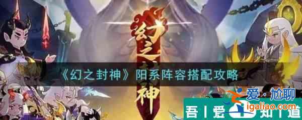 幻之封神阳系阵容怎么搭配  幻之封神阳系阵容搭配攻略？