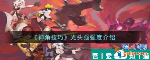 神角技巧光头强强度怎么样 神角技巧光头强强度介绍？