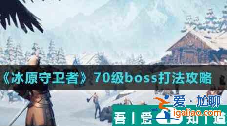 冰原守卫者70级BOSS怎么打 冰原守卫者70级BOSS打法攻略？