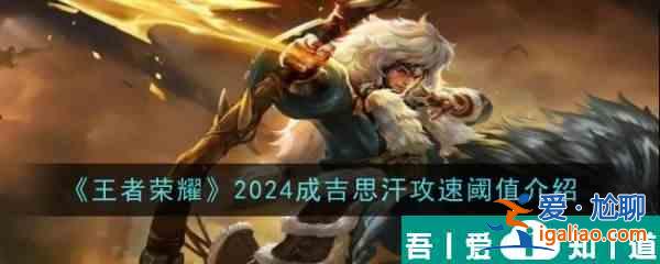 王者荣耀2024成吉思汗攻速阈值介绍 具体一览？