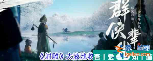 射雕手游太液池怎么收集 射雕太液池收集攻略？