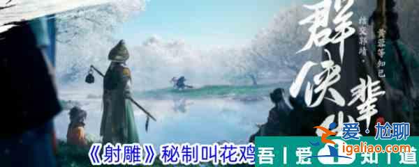 射雕秘制叫花鸡怎么做 射雕秘制叫花鸡制作攻略？